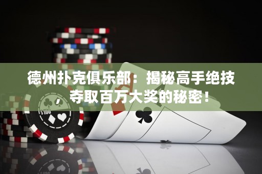 德州扑克俱乐部：揭秘高手绝技，夺取百万大奖的秘密！