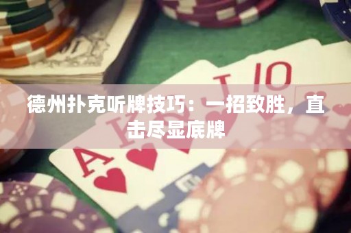 德州扑克听牌技巧：一招致胜，直击尽显底牌