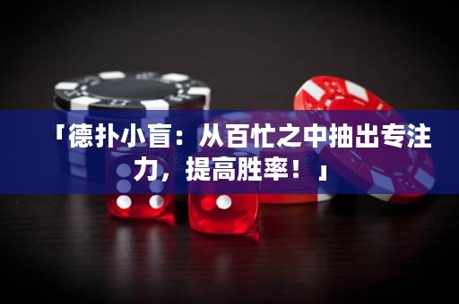 「德扑小盲：从百忙之中抽出专注力，提高胜率！」