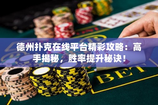 德州扑克在线平台精彩攻略：高手揭秘，胜率提升秘诀！