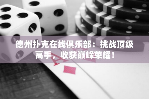 德州扑克在线俱乐部：挑战顶级高手，收获巅峰荣耀！