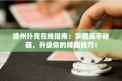德州扑克在线指南：掌握高手秘籍，升级你的牌局技巧！