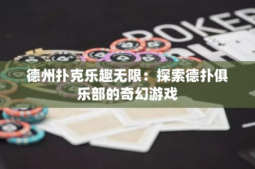 德州扑克乐趣无限：探索德扑俱乐部的奇幻游戏