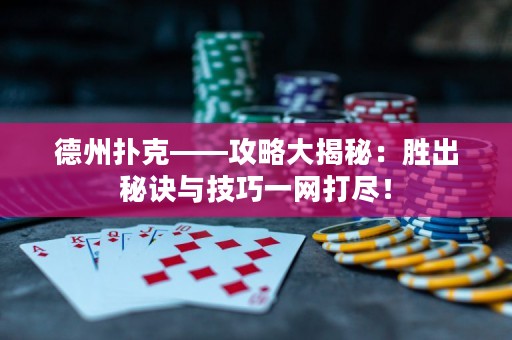 德州扑克——攻略大揭秘：胜出秘诀与技巧一网打尽！