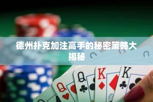 德州扑克加注高手的秘密策略大揭秘
