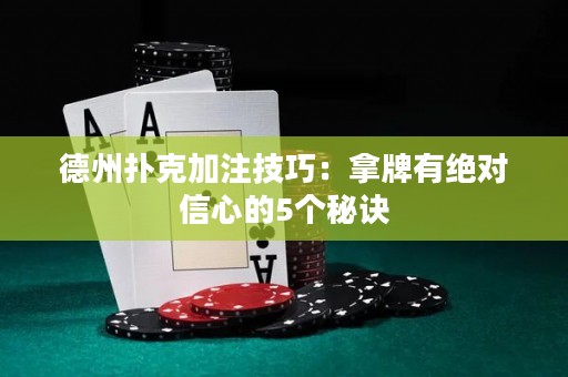 德州扑克加注技巧：拿牌有绝对信心的5个秘诀