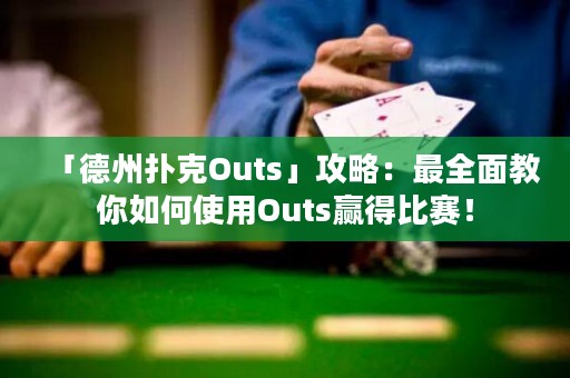 「德州扑克Outs」攻略：最全面教你如何使用Outs赢得比赛！