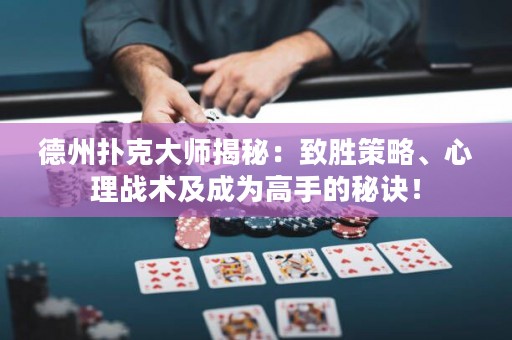 德州扑克大师揭秘：致胜策略、心理战术及成为高手的秘诀！