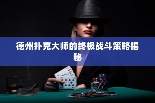 德州扑克大师的终极战斗策略揭秘