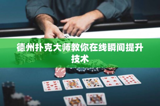 德州扑克大师教你在线瞬间提升技术
