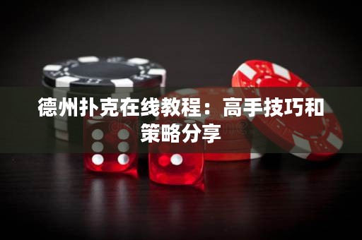 德州扑克在线教程：高手技巧和策略分享