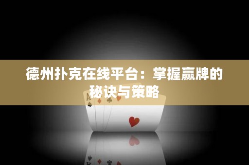 德州扑克在线平台：掌握赢牌的秘诀与策略