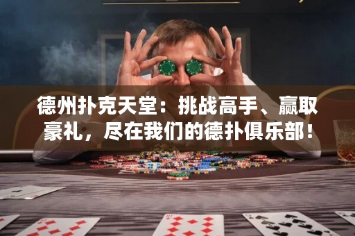 德州扑克天堂：挑战高手、赢取豪礼，尽在我们的德扑俱乐部！