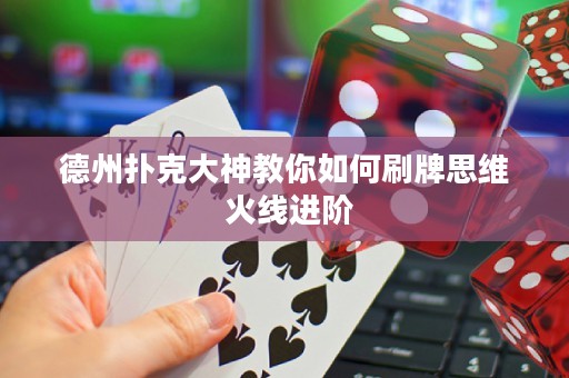 德州扑克大神教你如何刷牌思维 火线进阶