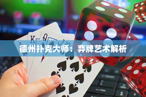 德州扑克大师：弃牌艺术解析