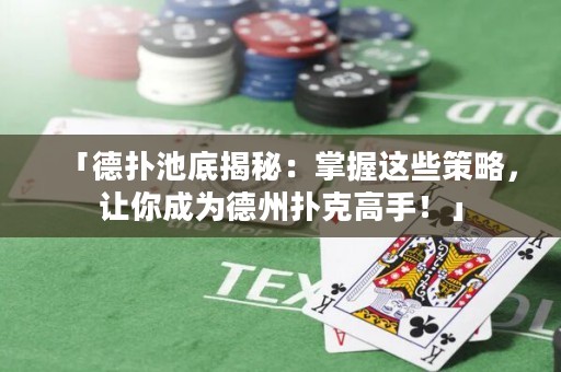 「德扑池底揭秘：掌握这些策略，让你成为德州扑克高手！」