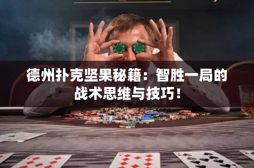 德州扑克坚果秘籍：智胜一局的战术思维与技巧！