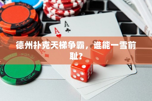 德州扑克天梯争霸，谁能一雪前耻？