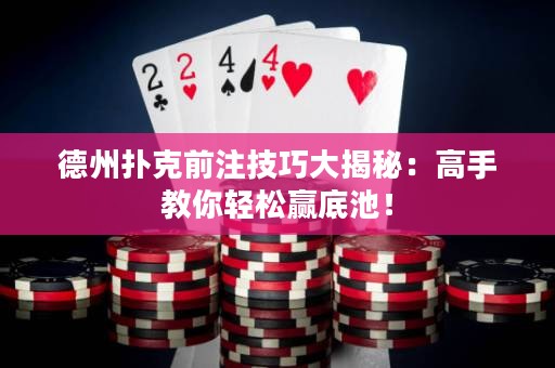 德州扑克前注技巧大揭秘：高手教你轻松赢底池！
