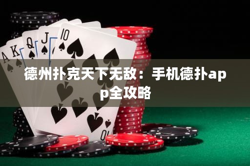 德州扑克天下无敌：手机德扑app全攻略