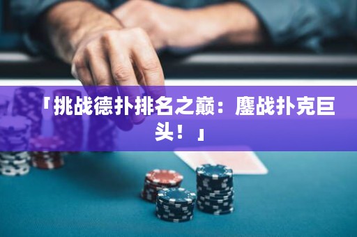 「挑战德扑排名之巅：鏖战扑克巨头！」