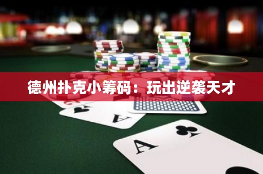 德州扑克小筹码：玩出逆袭天才