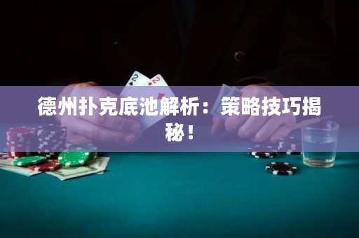 德州扑克底池解析：策略技巧揭秘！