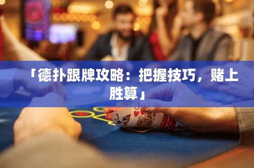 「德扑跟牌攻略：把握技巧，赌上胜算」