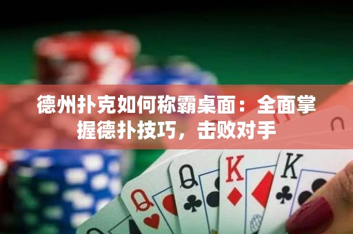 德州扑克如何称霸桌面：全面掌握德扑技巧，击败对手
