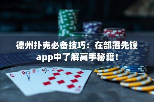 德州扑克必备技巧：在部落先锋app中了解高手秘籍！