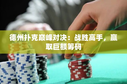 德州扑克巅峰对决：战胜高手，赢取巨额筹码