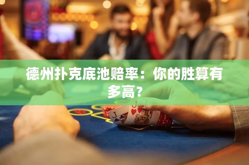 德州扑克底池赔率：你的胜算有多高？