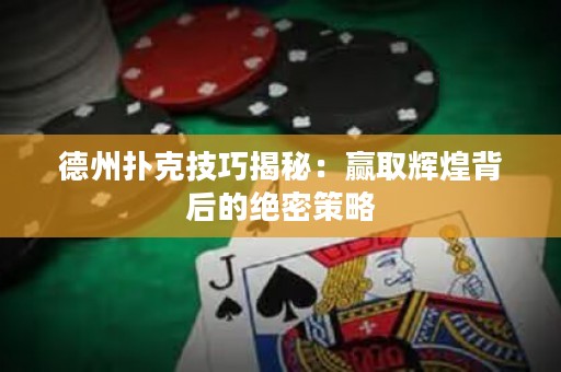 德州扑克技巧揭秘：赢取辉煌背后的绝密策略