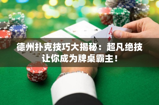 德州扑克技巧大揭秘：超凡绝技让你成为牌桌霸主！