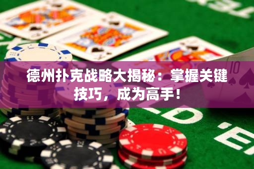 德州扑克战略大揭秘：掌握关键技巧，成为高手！