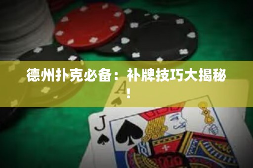 德州扑克必备：补牌技巧大揭秘！