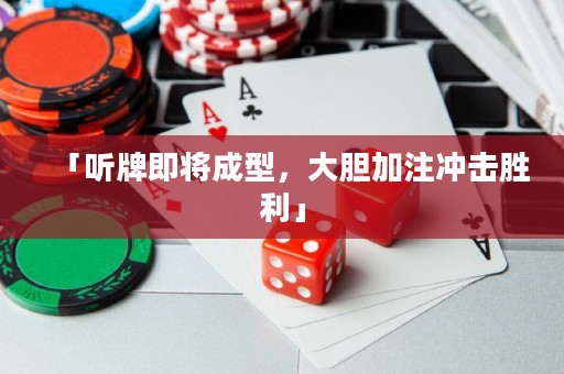「听牌即将成型，大胆加注冲击胜利」