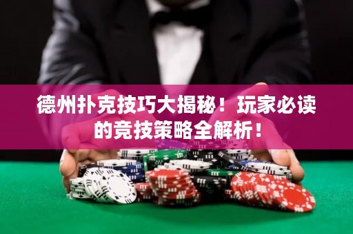 德州扑克技巧大揭秘！玩家必读的竞技策略全解析！