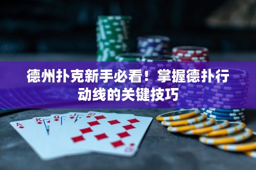 德州扑克新手必看！掌握德扑行动线的关键技巧