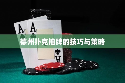 德州扑克抽牌的技巧与策略