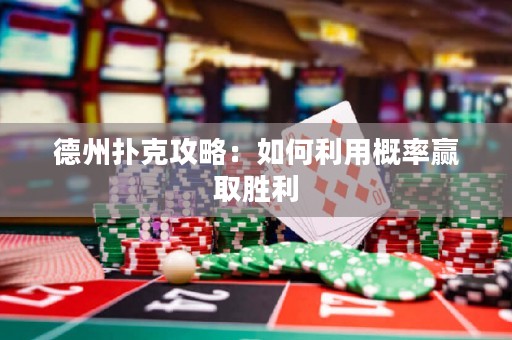 德州扑克攻略：如何利用概率赢取胜利