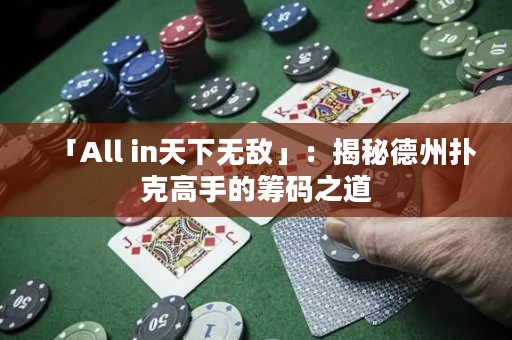 「All in天下无敌」：揭秘德州扑克高手的筹码之道