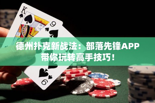 德州扑克新战法：部落先锋APP带你玩转高手技巧！