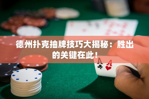 德州扑克抽牌技巧大揭秘：胜出的关键在此！