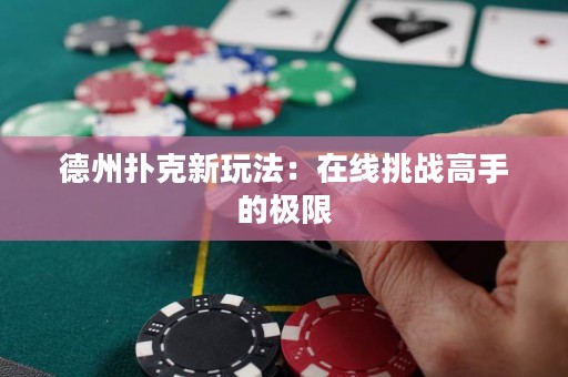 德州扑克新玩法：在线挑战高手的极限