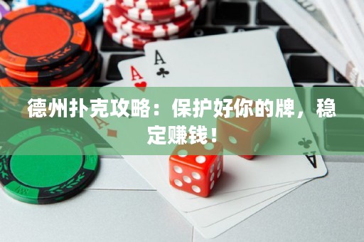 德州扑克攻略：保护好你的牌，稳定赚钱！