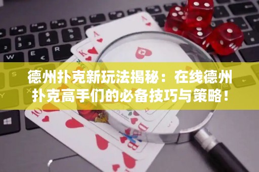 德州扑克新玩法揭秘：在线德州扑克高手们的必备技巧与策略！