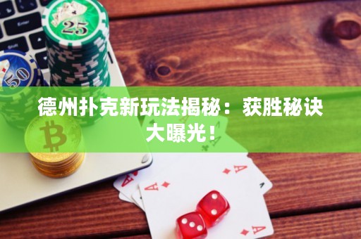 德州扑克新玩法揭秘：获胜秘诀大曝光！