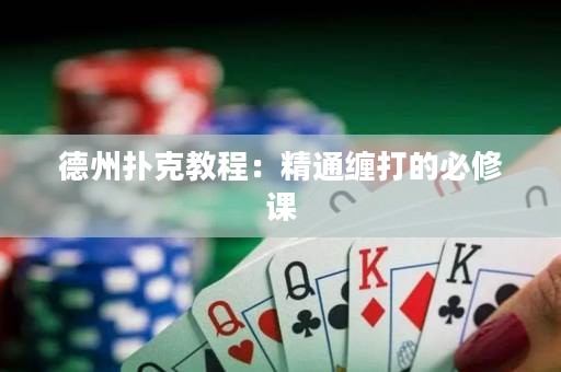德州扑克教程：精通缠打的必修课