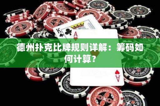德州扑克比牌规则详解：筹码如何计算？